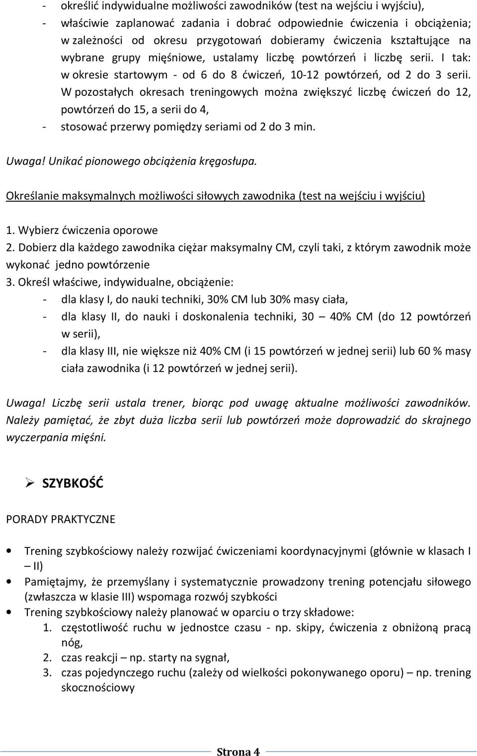 W pozostałych okresach treningowych można zwiększyć liczbę ćwiczeń do 12, powtórzeń do 15, a serii do 4, stosować przerwy pomiędzy seriami od 2 do 3 min. Uwaga! Unikać pionowego obciążenia kręgosłupa.
