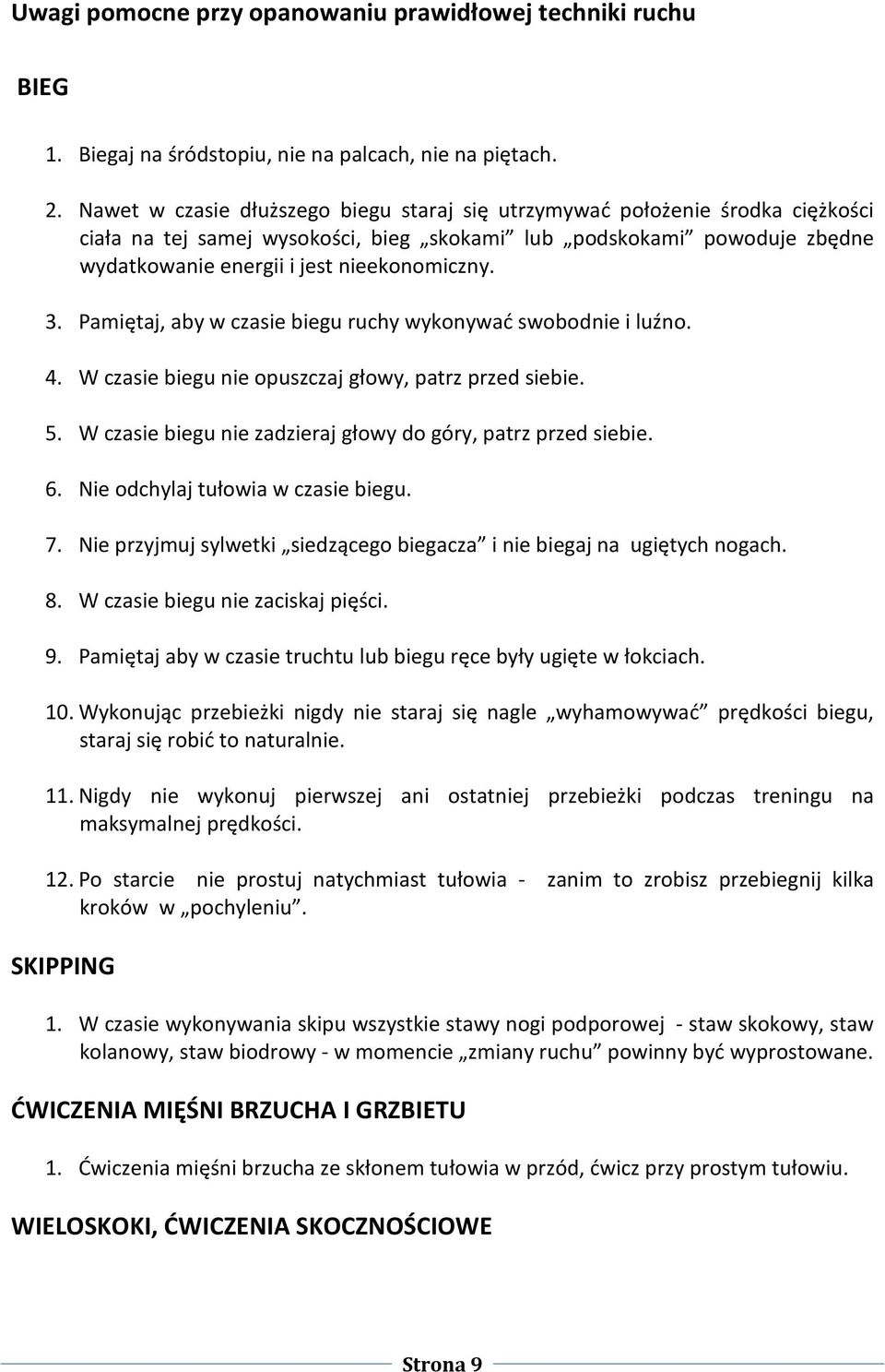 Pamiętaj, aby w czasie biegu ruchy wykonywać swobodnie i luźno. 4. W czasie biegu nie opuszczaj głowy, patrz przed siebie. 5. W czasie biegu nie zadzieraj głowy do góry, patrz przed siebie. 6.