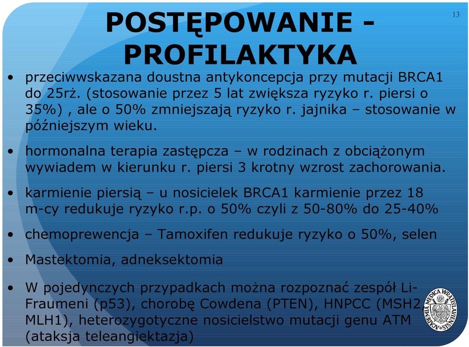 piersi 3 krotny wzrost zachorowania. karmienie piersią u nosicielek BRCA1 karmienie przez 18 m-cy redukuje ryzyko r.p. o 50% czyli z 50-80% do 25-40% chemoprewencja Tamoxifen