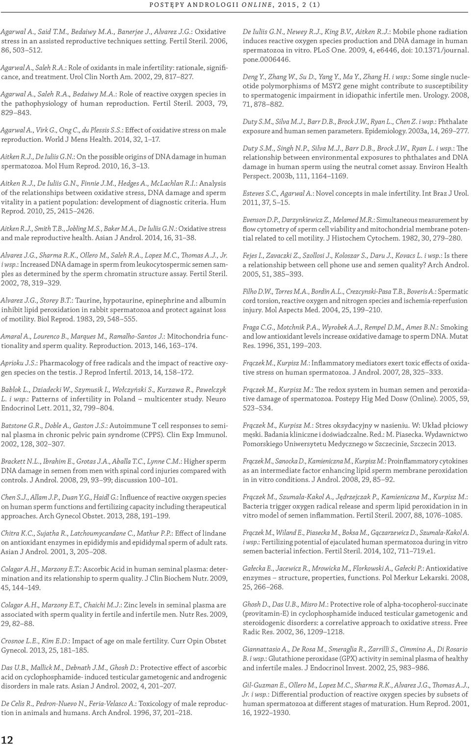 Fertil Steril. 2003, 79, 829 843. Agarwal A., Virk G., Ong C., du Plessis S.S.: Effect of oxidative stress on male reproduction. World J Mens Health. 2014, 32, 1 17. Aitken R.J., De Iuliis G.N.