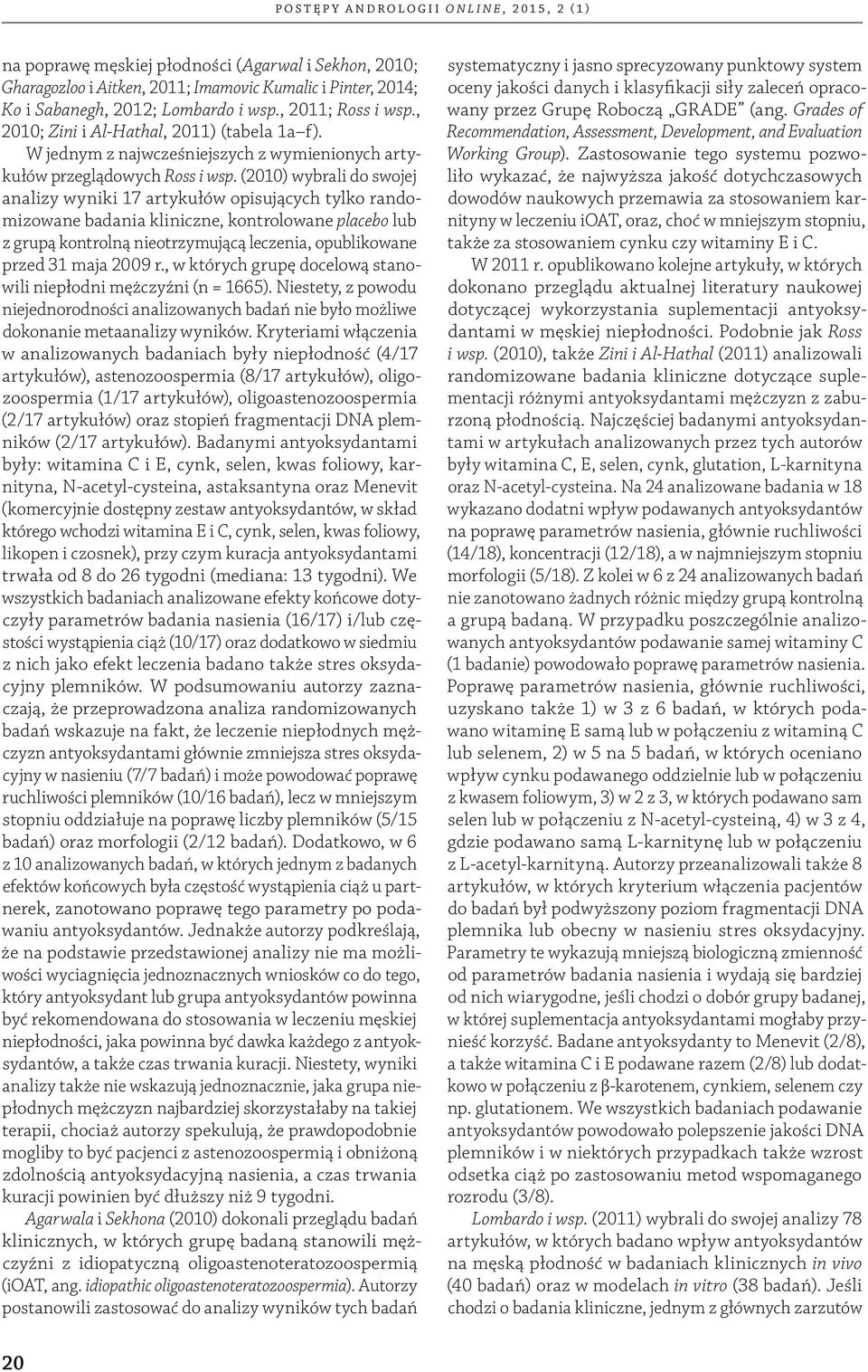 (2010) wybrali do swojej analizy wyniki 17 artykułów opisujących tylko randomizowane badania kliniczne, kontrolowane placebo lub z grupą kontrolną nieotrzymującą leczenia, opublikowane przed 31 maja