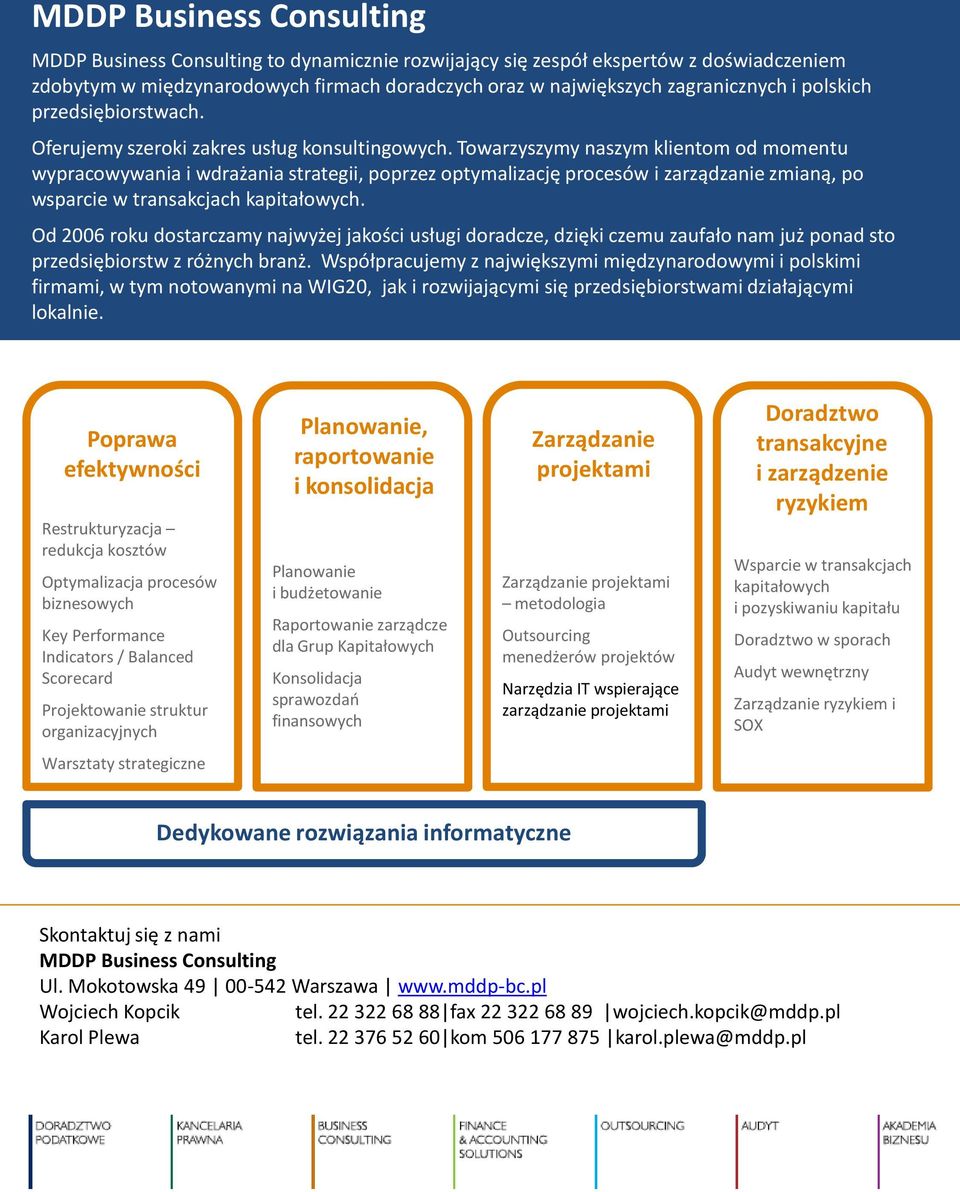 Towarzyszymy naszym klientom od momentu wypracowywania i wdrażania strategii, poprzez optymalizację procesów i zarządzanie zmianą, po wsparcie w transakcjach kapitałowych.