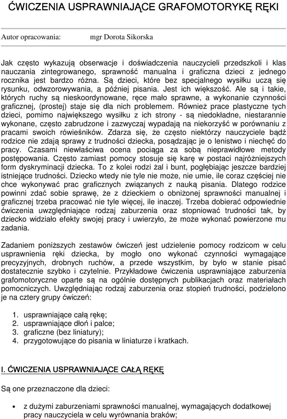 Ale są i takie, których ruchy są nieskoordynowane, ręce mało sprawne, a wykonanie czynności graficznej, (prostej) staje się dla nich problemem.