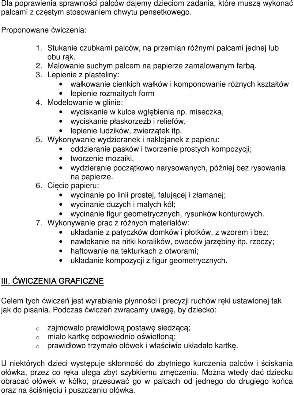 Lepienie z plasteliny: wałkowanie cienkich wałków i komponowanie różnych kształtów lepienie rozmaitych form 4. Modelowanie w glinie: wyciskanie w kulce wgłębienia np.