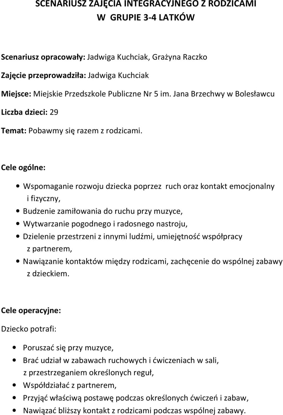 Cele ogólne: Wspomaganie rozwoju dziecka poprzez ruch oraz kontakt emocjonalny i fizyczny, Budzenie zamiłowania do ruchu przy muzyce, Wytwarzanie pogodnego i radosnego nastroju, Dzielenie przestrzeni