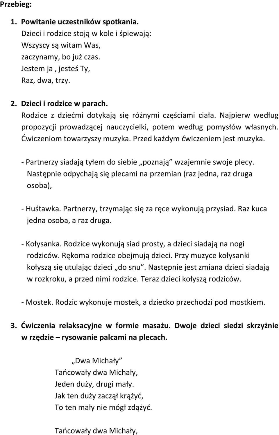 Przed każdym ćwiczeniem jest muzyka. - Partnerzy siadają tyłem do siebie poznają wzajemnie swoje plecy. Następnie odpychają się plecami na przemian (raz jedna, raz druga osoba), - Huśtawka.