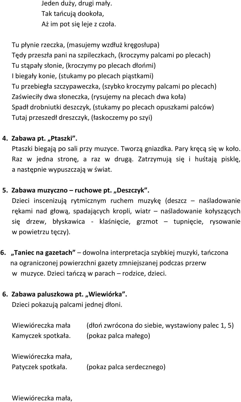 piąstkami) Tu przebiegła szczypaweczka, (szybko kroczymy palcami po plecach) Zaświeciły dwa słoneczka, (rysujemy na plecach dwa koła) Spadł drobniutki deszczyk, (stukamy po plecach opuszkami palców)