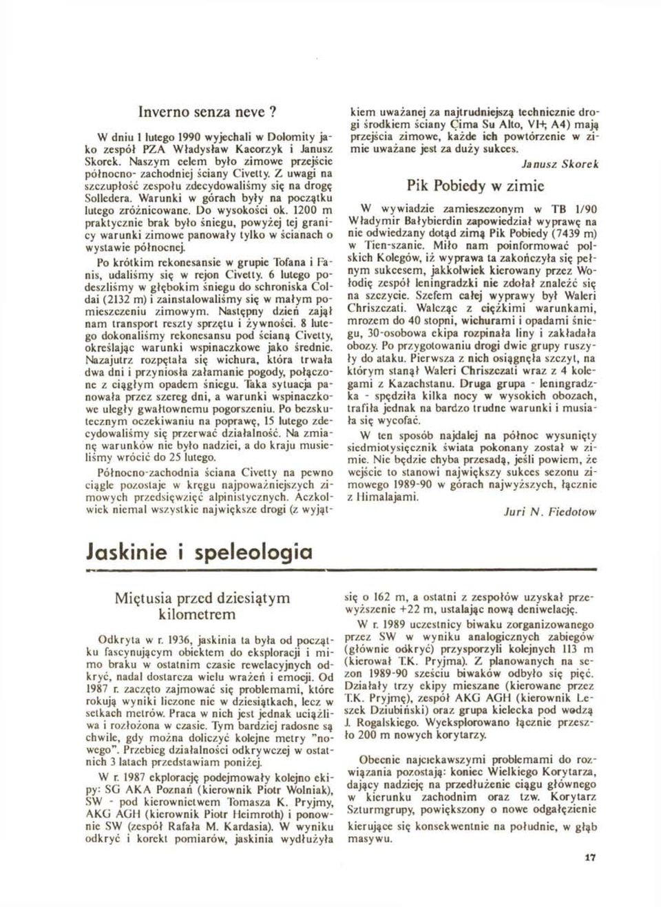 1200 m praktycznie brak było śniegu, powyżej tej granicy warunki zimowe panowały tylko w ścianach o wystawie północnej. Po krótkim rekonesansie w grupie Tofana i IV nis, udaliśmy się w rejon Civetty.