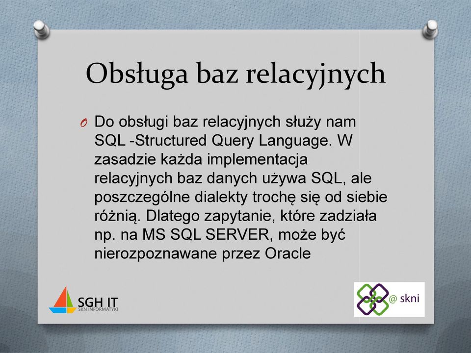 W zasadzie każda implementacja relacyjnych baz danych używa SQL, ale