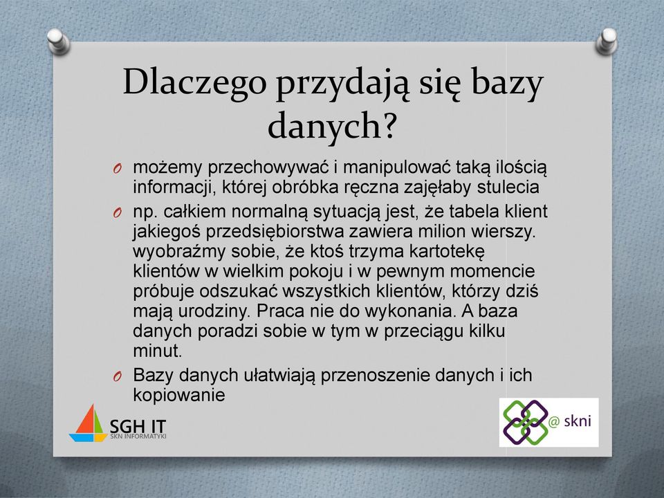 całkiem normalną sytuacją jest, że tabela klient jakiegoś przedsiębiorstwa zawiera milion wierszy.