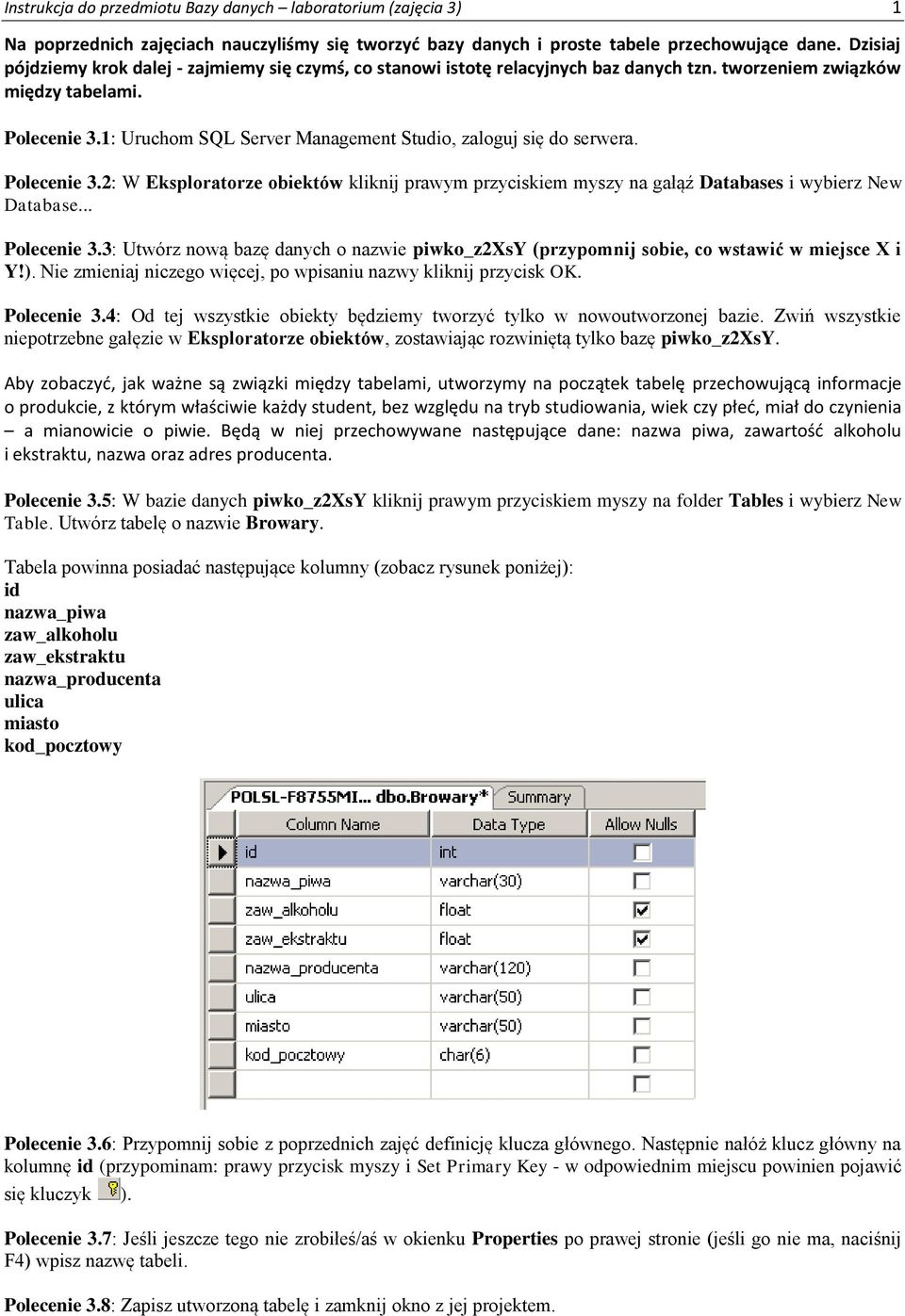 1: Uruchom SQL Server Management Studio, zaloguj się do serwera. Polecenie 3.2: W Eksploratorze obiektów kliknij prawym przyciskiem myszy na gałąź Databases i wybierz New Database... Polecenie 3.3: Utwórz nową bazę danych o nazwie piwko_z2xsy (przypomnij sobie, co wstawić w miejsce X i Y!