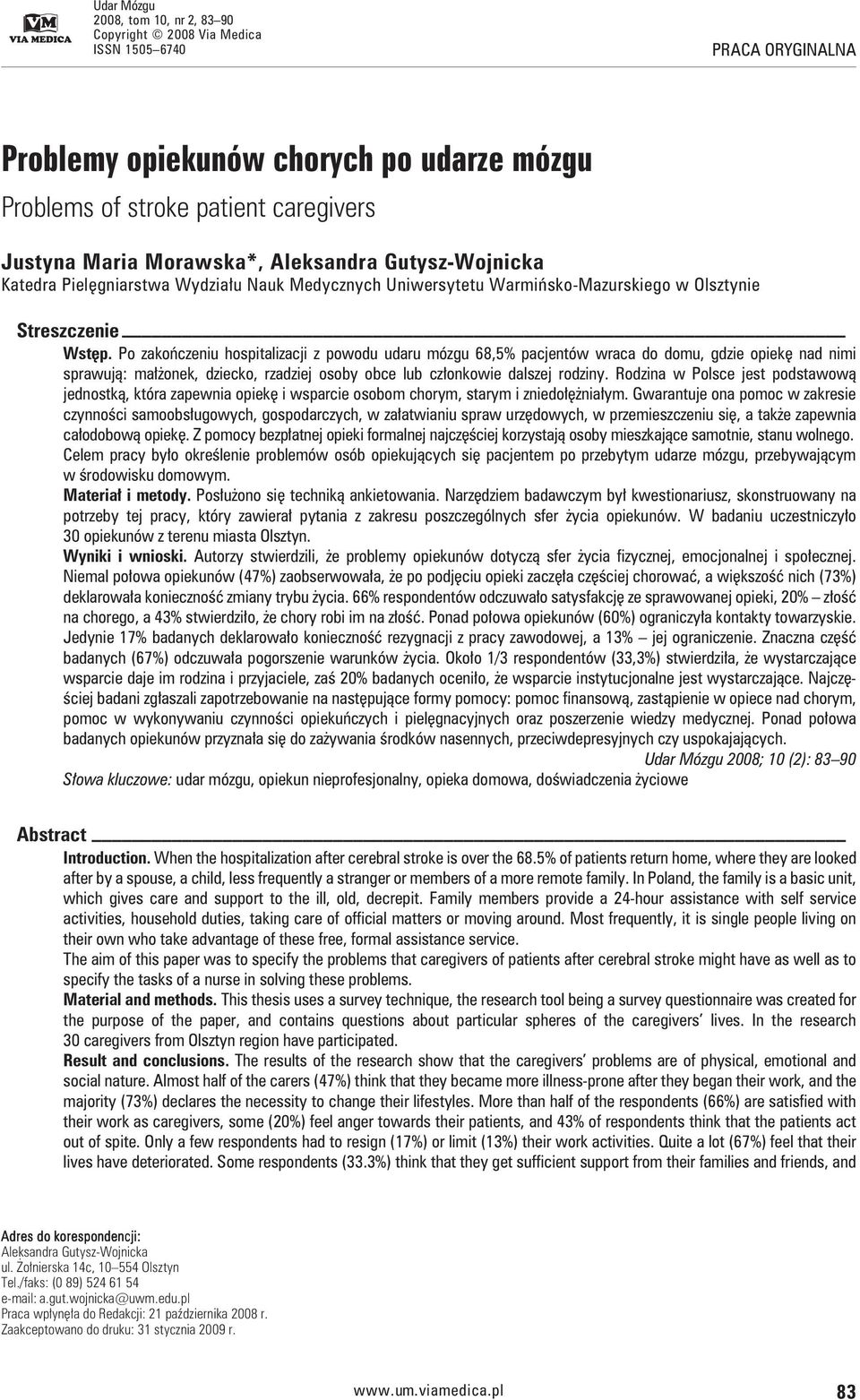 Po zakończeniu hospitalizacji z powodu udaru mózgu 68,5% pacjentów wraca do domu, gdzie opiekę nad nimi sprawują: małżonek, dziecko, rzadziej osoby obce lub członkowie dalszej rodziny.