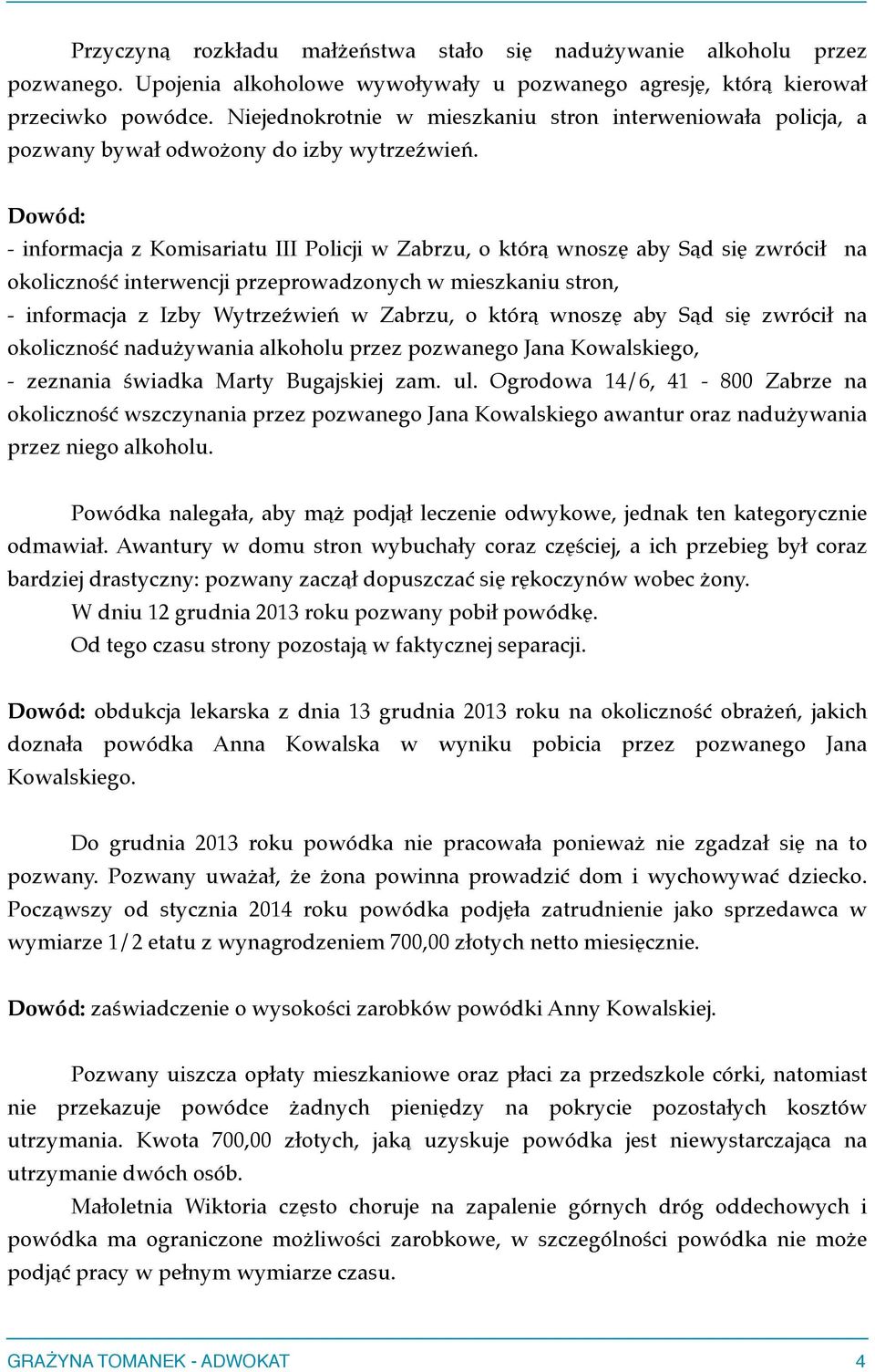 Dowód:$ - informacja z Komisariatu III Policji w Zabrzu, o którą wnoszę aby Sąd się zwrócił na okoliczność interwencji przeprowadzonych w mieszkaniu stron, - informacja z Izby Wytrzeźwień w Zabrzu, o