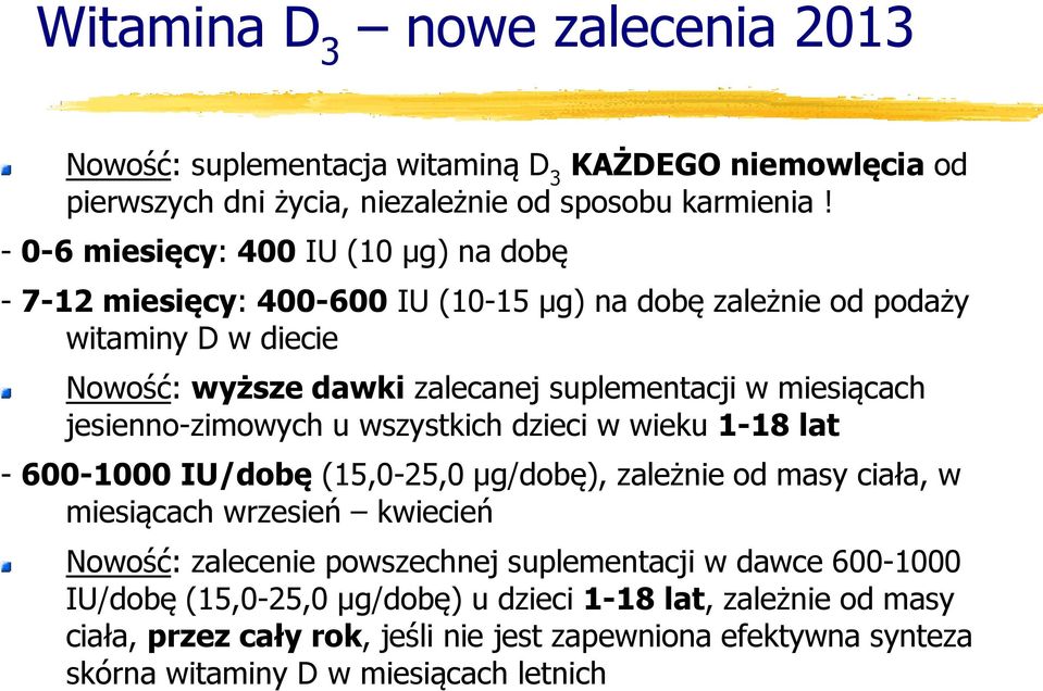 miesiącach jesienno-zimowych u wszystkich dzieci w wieku 1-18 lat - 600-1000 IU/dobę (15,0-25,0 μg/dobę), zależnie od masy ciała, w miesiącach wrzesień kwiecień Nowość:
