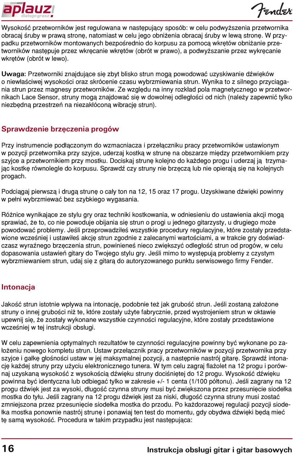 (obrót w lewo). Uwaga: Przetworniki znajduj¹ce siê zbyt blisko strun mog¹ powodowaæ uzyskiwanie dÿwiêków o niew³aœciwej wysokoœci oraz skrócenie czasu wybrzmiewania strun.