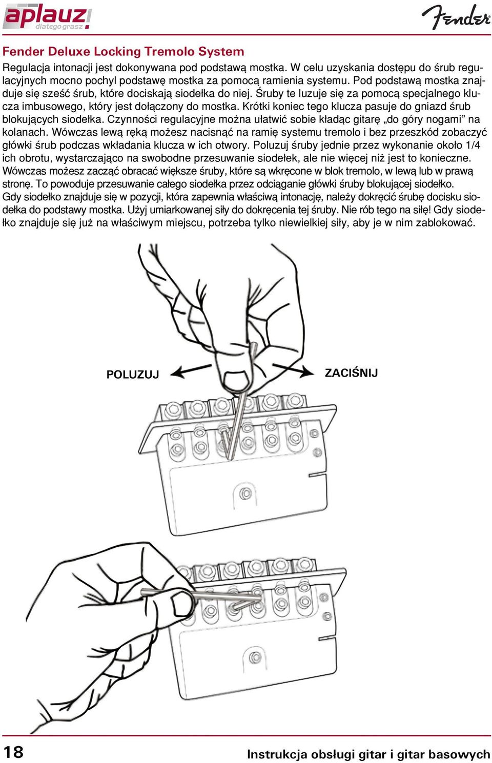 Krótki koniec tego klucza pasuje do gniazd œrub blokuj¹cych siode³ka. Czynnoœci regulacyjne mo na u³atwiæ sobie k³ad¹c gitarê do góry nogami na kolanach.