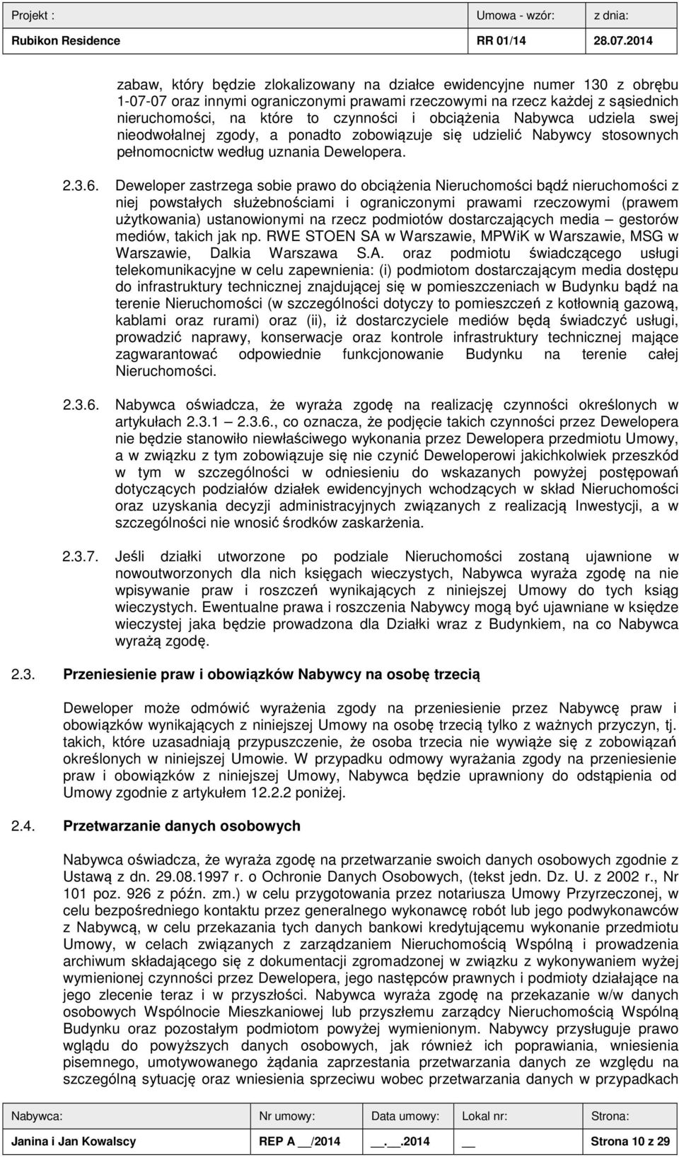 Deweloper zastrzega sobie prawo do obciążenia Nieruchomości bądź nieruchomości z niej powstałych służebnościami i ograniczonymi prawami rzeczowymi (prawem użytkowania) ustanowionymi na rzecz