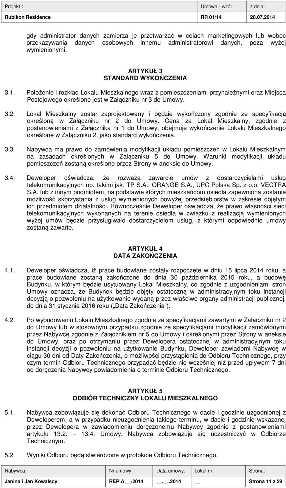 Lokal Mieszkalny został zaprojektowany i będzie wykończony zgodnie ze specyfikacją określoną w Załączniku nr 2 do Umowy.