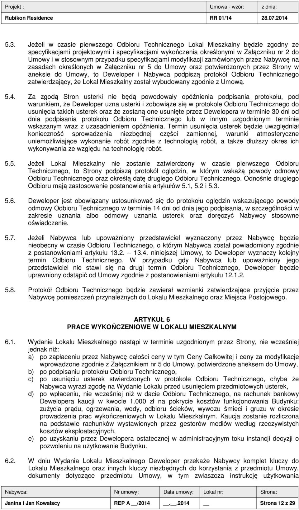 protokół Odbioru Technicznego zatwierdzający, że Lokal Mieszkalny został wybudowany zgodnie z Umową. 5.4.