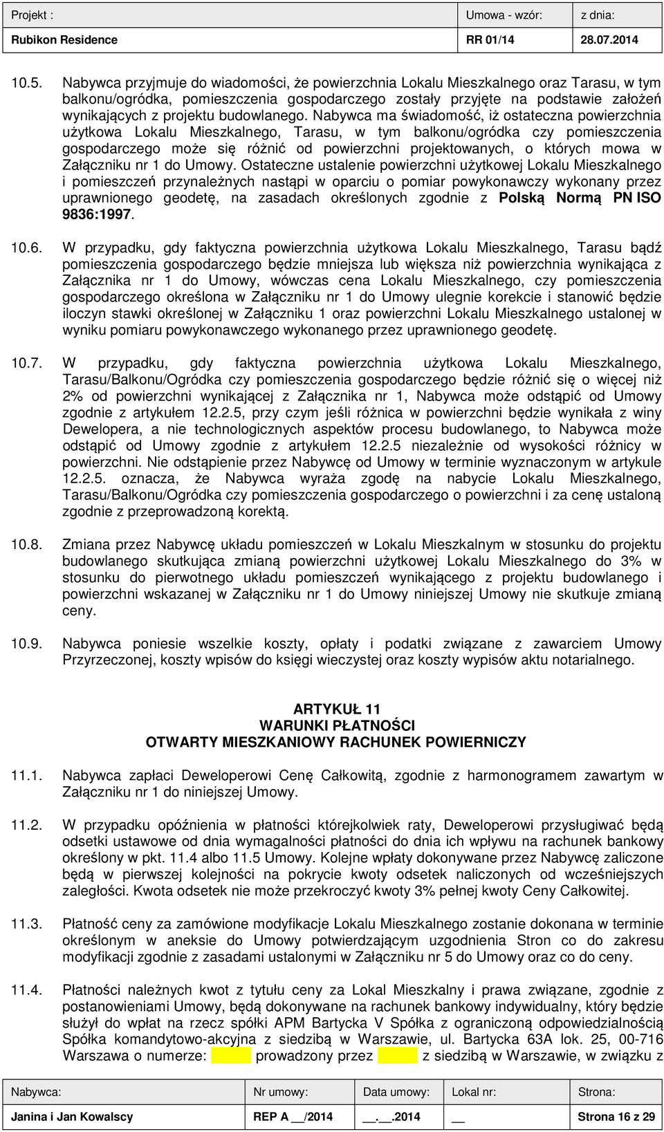 Nabywca ma świadomość, iż ostateczna powierzchnia użytkowa Lokalu Mieszkalnego, Tarasu, w tym balkonu/ogródka czy pomieszczenia gospodarczego może się różnić od powierzchni projektowanych, o których
