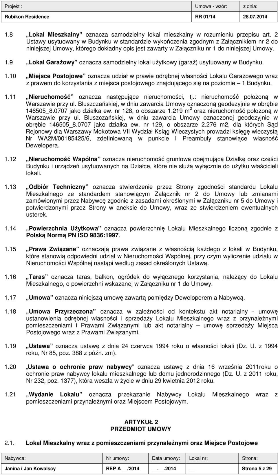do niniejszej Umowy. 1.9 Lokal Garażowy oznacza samodzielny lokal użytkowy (garaż) usytuowany w Budynku. 1.10 Miejsce Postojowe oznacza udział w prawie odrębnej własności Lokalu Garażowego wraz z prawem do korzystania z miejsca postojowego znajdującego się na poziomie 1 Budynku.