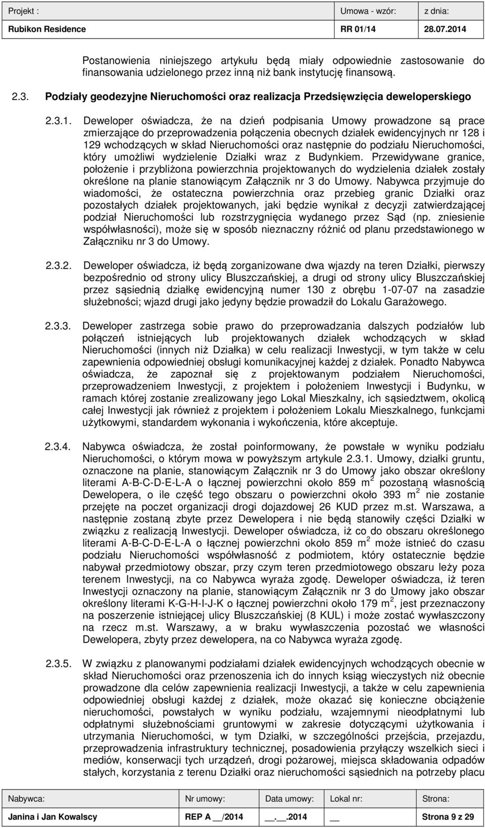 Deweloper oświadcza, że na dzień podpisania Umowy prowadzone są prace zmierzające do przeprowadzenia połączenia obecnych działek ewidencyjnych nr 128 i 129 wchodzących w skład Nieruchomości oraz