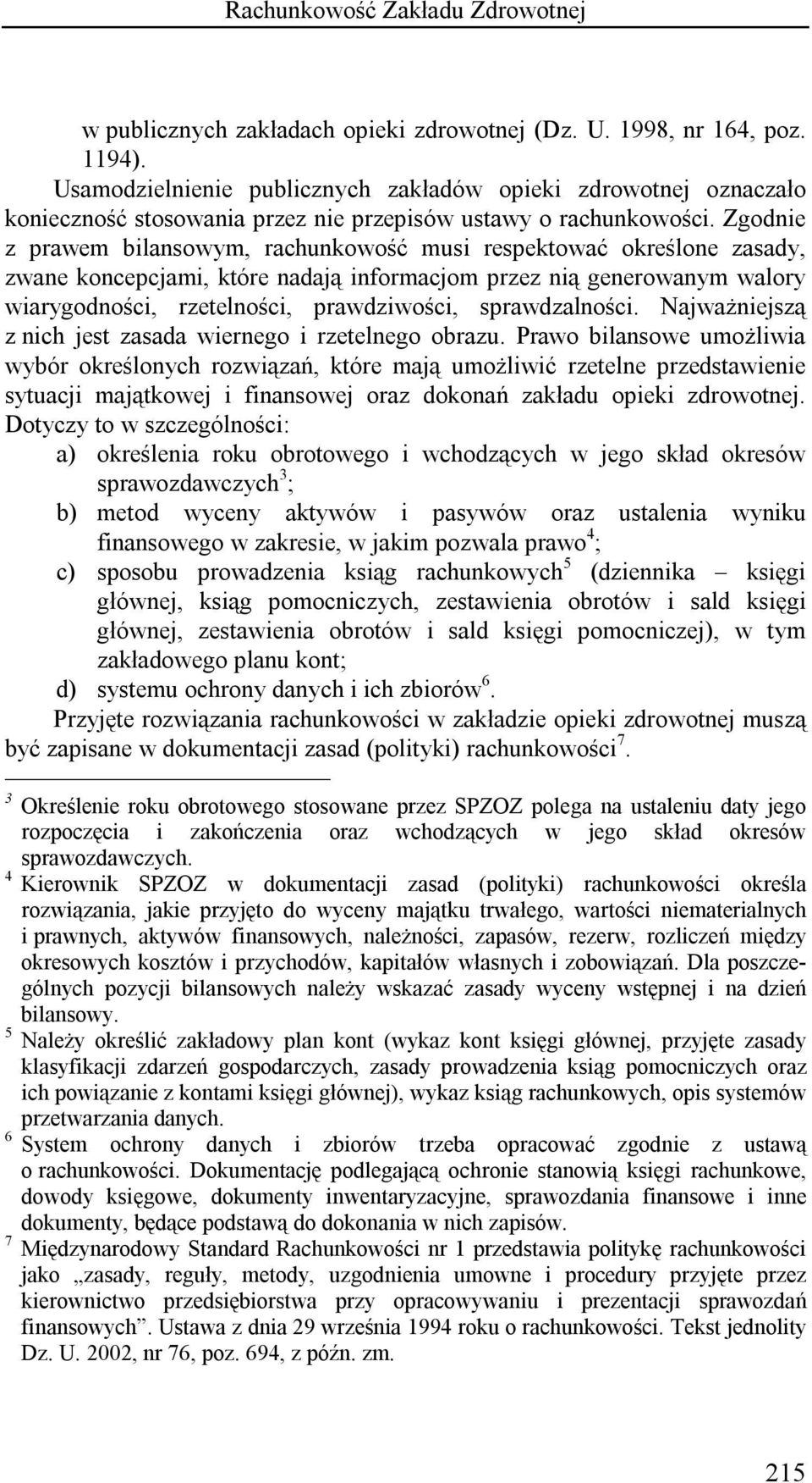 Zgodnie z prawem bilansowym, rachunkowość musi respektować określone zasady, zwane koncepcjami, które nadają informacjom przez nią generowanym walory wiarygodności, rzetelności, prawdziwości,