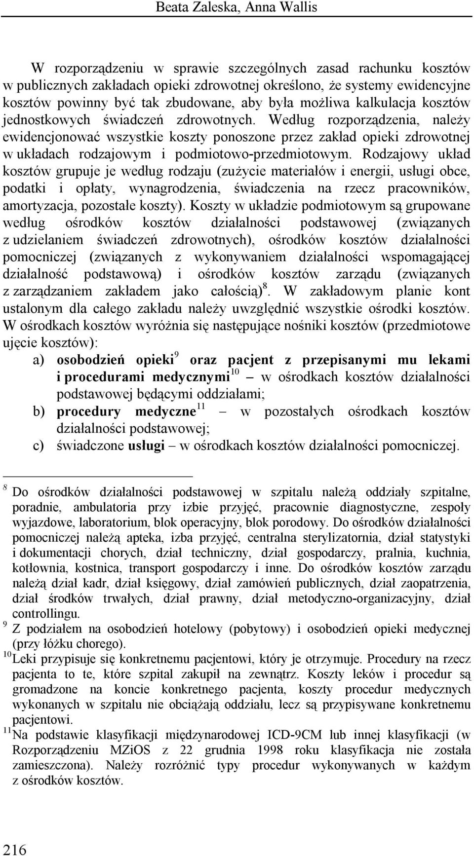 Według rozporządzenia, należy ewidencjonować wszystkie koszty ponoszone przez zakład opieki zdrowotnej w układach rodzajowym i podmiotowo-przedmiotowym.