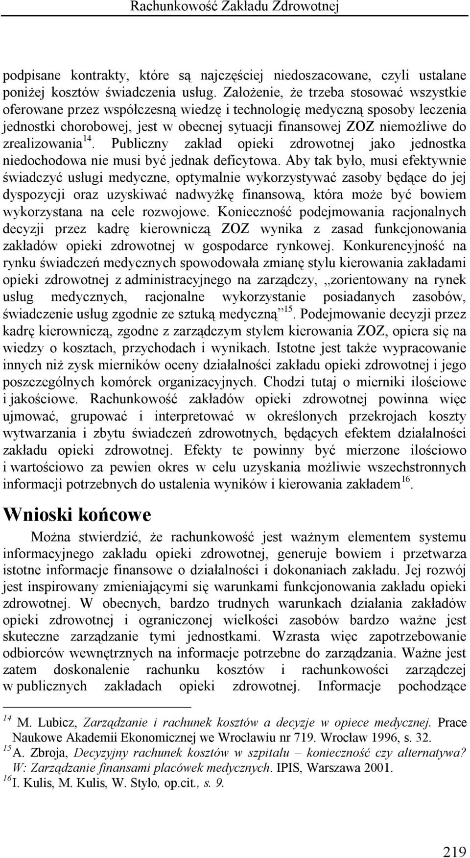 zrealizowania 14. Publiczny zakład opieki zdrowotnej jako jednostka niedochodowa nie musi być jednak deficytowa.