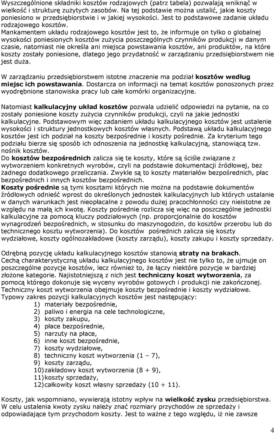 Mankamentem układu rodzajowego kosztów jest to, że informuje on tylko o globalnej wysokości poniesionych kosztów zużycia poszczególnych czynników produkcji w danym czasie, natomiast nie określa ani