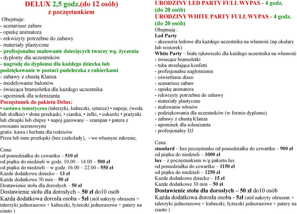 sztućce) napoje, (woda lub słodkie) słone przekąski, ciastka, żelki, cukierki prażynki lub chrupki lub chipsy napój gazowany szampan patera z owocami sezonowymi gratis: kawa i herbata dla rodziców