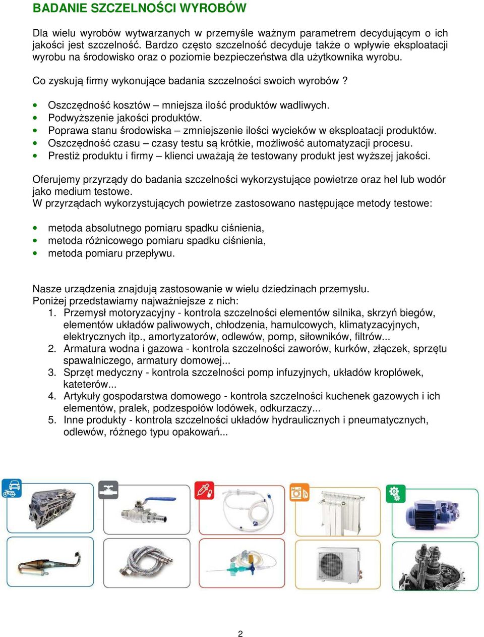 Co zyskują firmy wykonujące badania szczelności swoich wyrobów? Oszczędność kosztów mniejsza ilość produktów wadliwych. Podwyższenie jakości produktów.