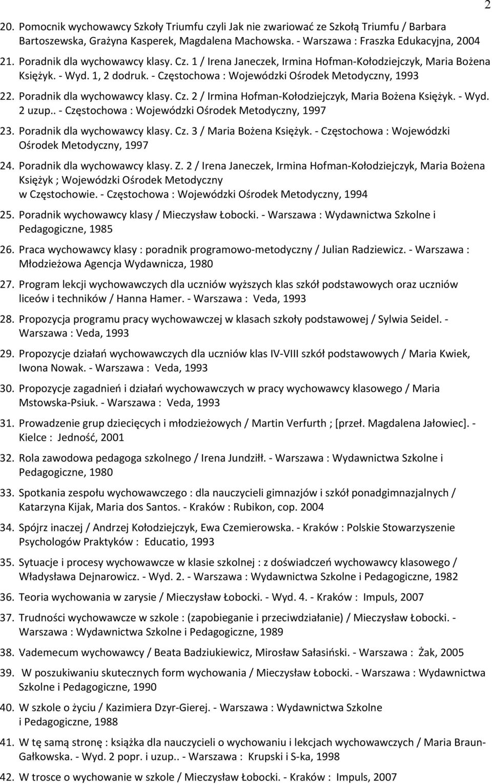 Poradnik dla wychowawcy klasy. Cz. 2 / Irmina ofman-kołodziejczyk, Maria Bożena Księżyk. - Wyd. 2 uzup.. - Częstochowa : Wojewódzki Ośrodek Metodyczny, 1997 23. Poradnik dla wychowawcy klasy. Cz. 3 / Maria Bożena Księżyk.