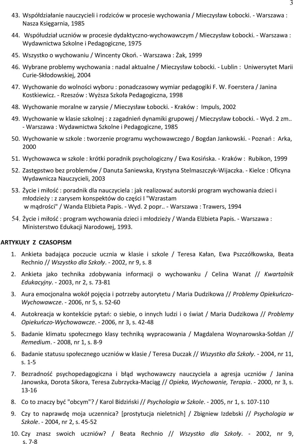 - Warszawa : Żak, 1999 46. Wybrane problemy wychowania : nadal aktualne / Mieczysław Łobocki. - Lublin : Uniwersytet Marii Curie-Skłodowskiej, 2004 47.