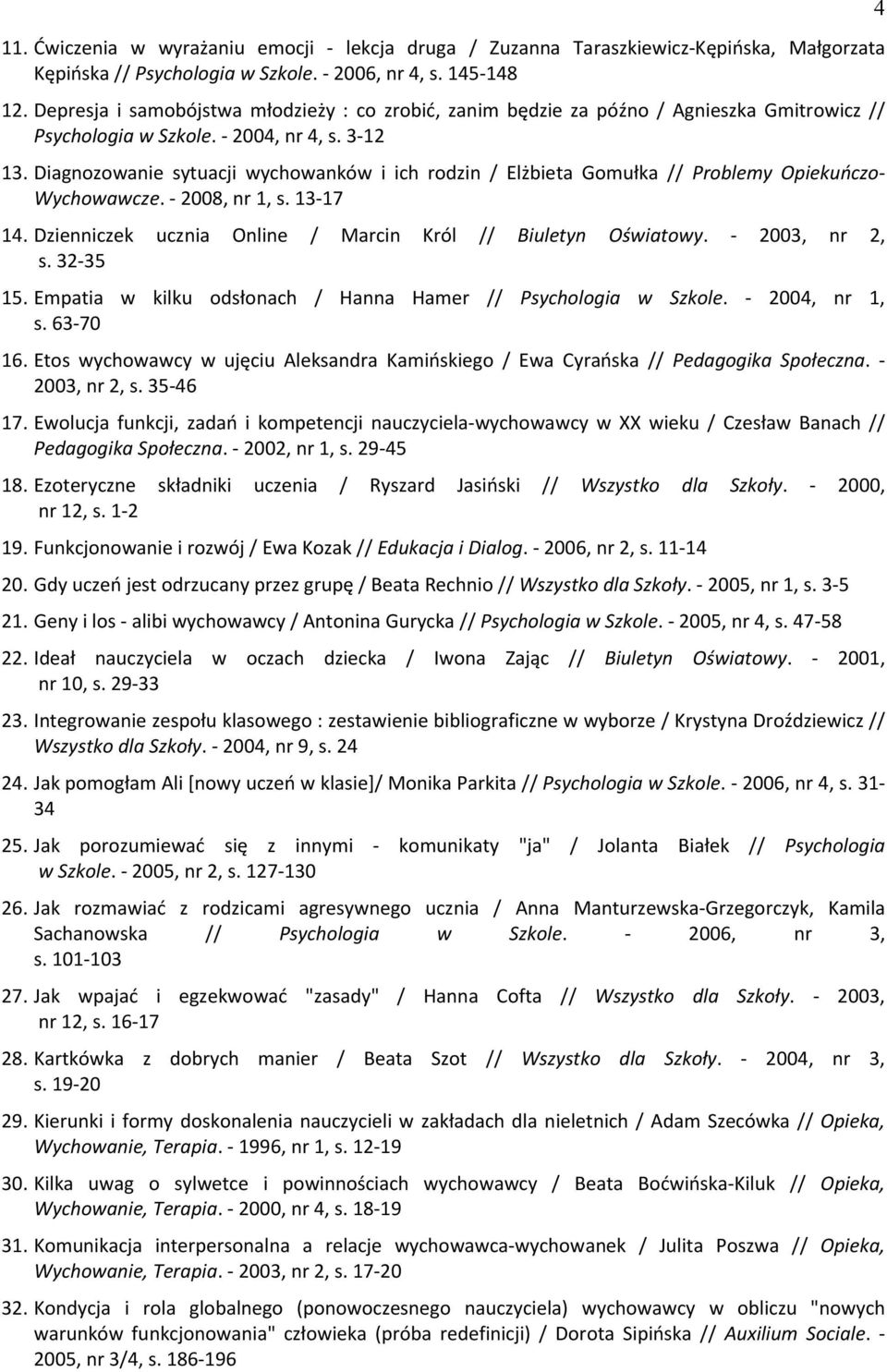 Diagnozowanie sytuacji wychowanków i ich rodzin / Elżbieta Gomułka // Problemy Opiekuńczo- Wychowawcze. - 2008, nr 1, s. 13-17 14. Dzienniczek ucznia Online / Marcin Król // Biuletyn Oświatowy.