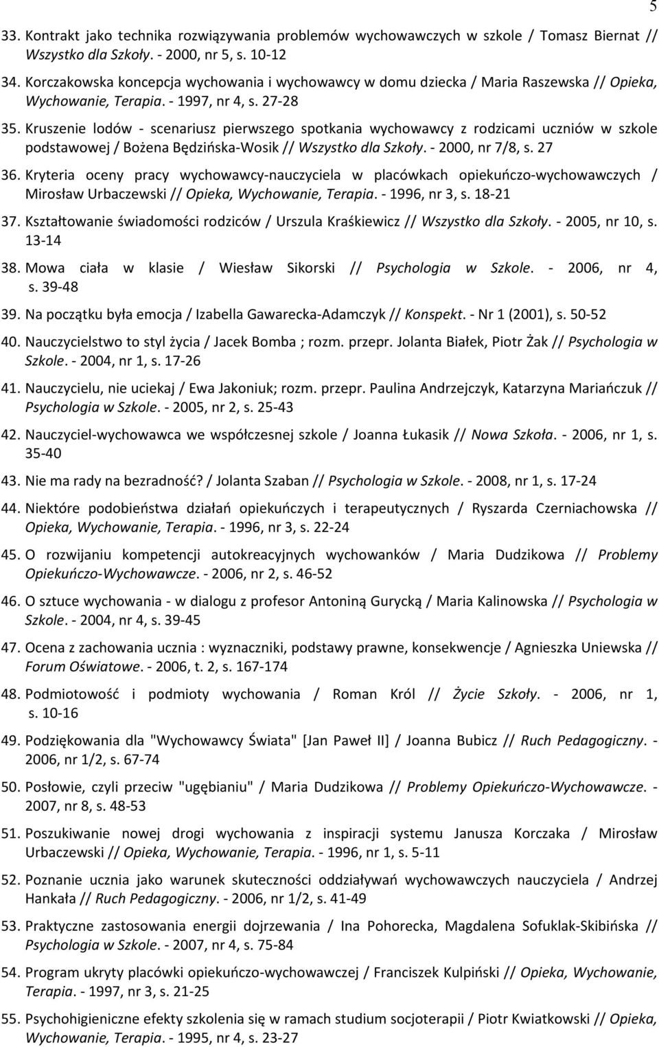 Kruszenie lodów - scenariusz pierwszego spotkania wychowawcy z rodzicami uczniów w szkole podstawowej / Bożena Będzińska-Wosik // Wszystko dla Szkoły. - 2000, nr 7/8, s. 27 36.