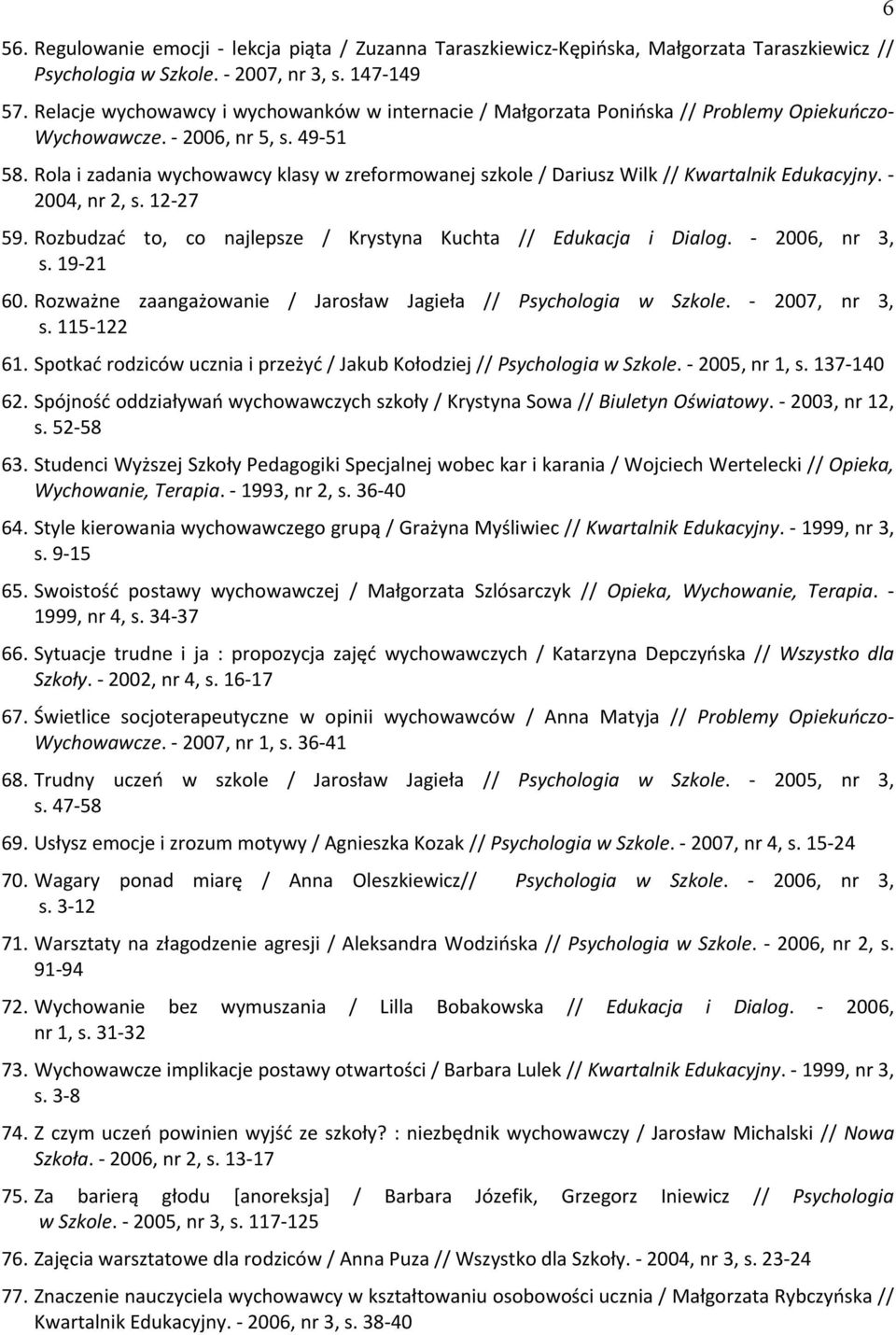 Rola i zadania wychowawcy klasy w zreformowanej szkole / Dariusz Wilk // Kwartalnik Edukacyjny. - 2004, nr 2, s. 12-27 59. Rozbudzać to, co najlepsze / Krystyna Kuchta // Edukacja i Dialog.