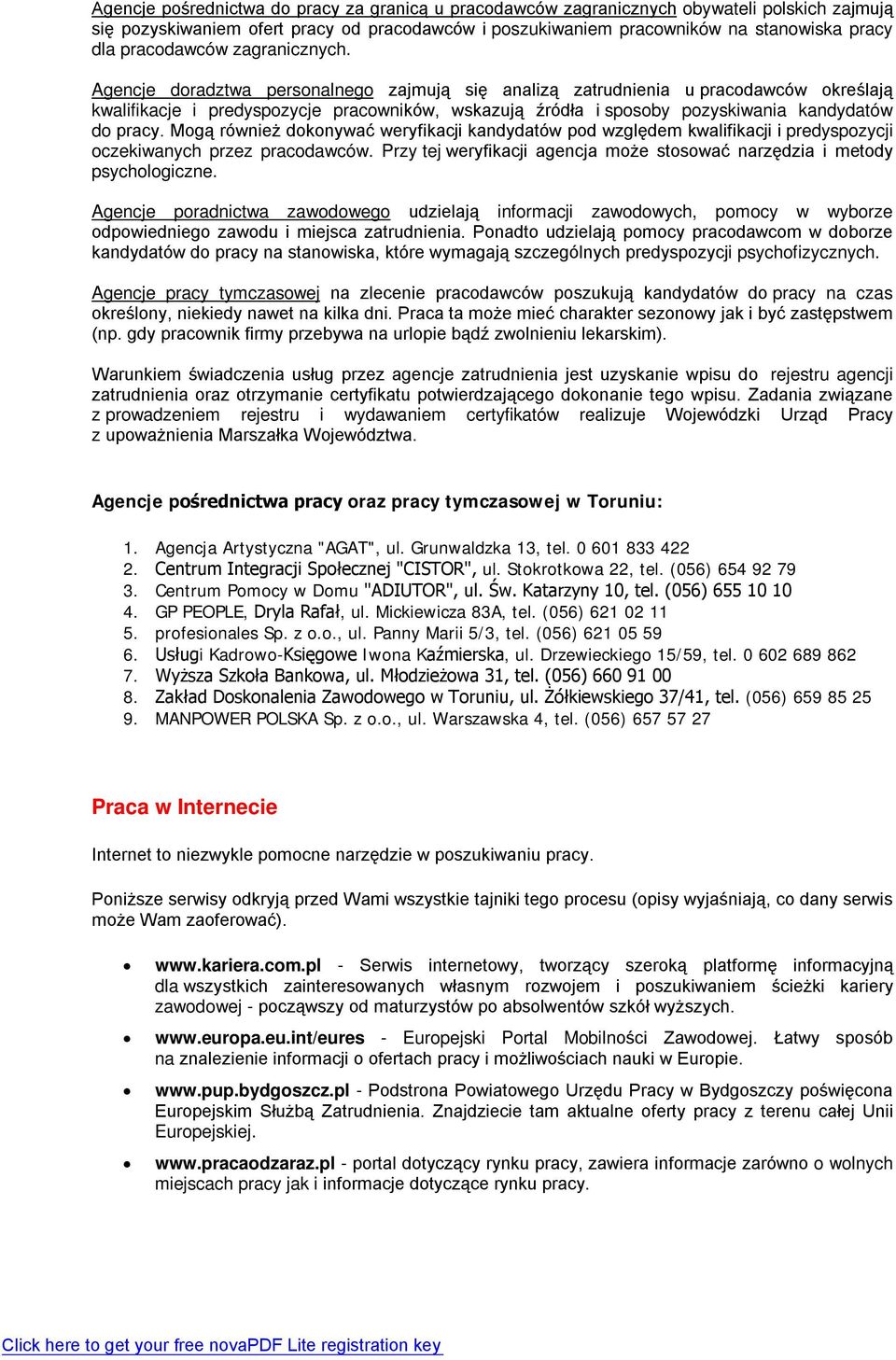 Agencje doradztwa personalnego zajmują się analizą zatrudnienia u pracodawców określają kwalifikacje i predyspozycje pracowników, wskazują źródła i sposoby pozyskiwania kandydatów do pracy.