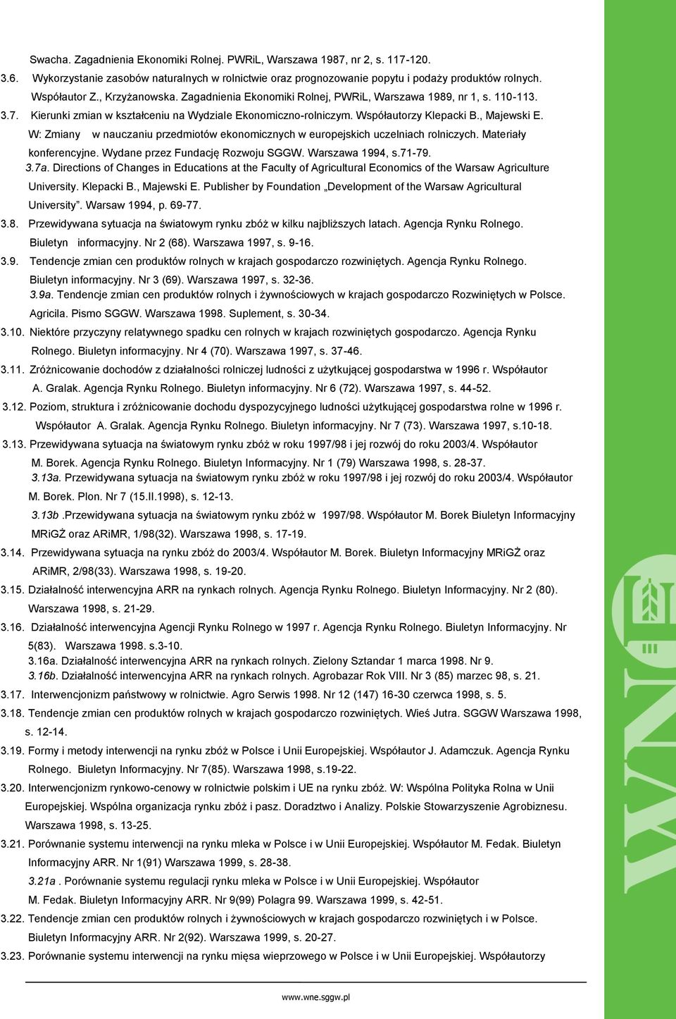 W: Zmiany w nauczaniu przedmiotów ekonomicznych w europejskich uczelniach rolniczych. Materiały konferencyjne. Wydane przez Fundację Rozwoju SGGW. Warszawa 1994, s.71-79. 3.7a.