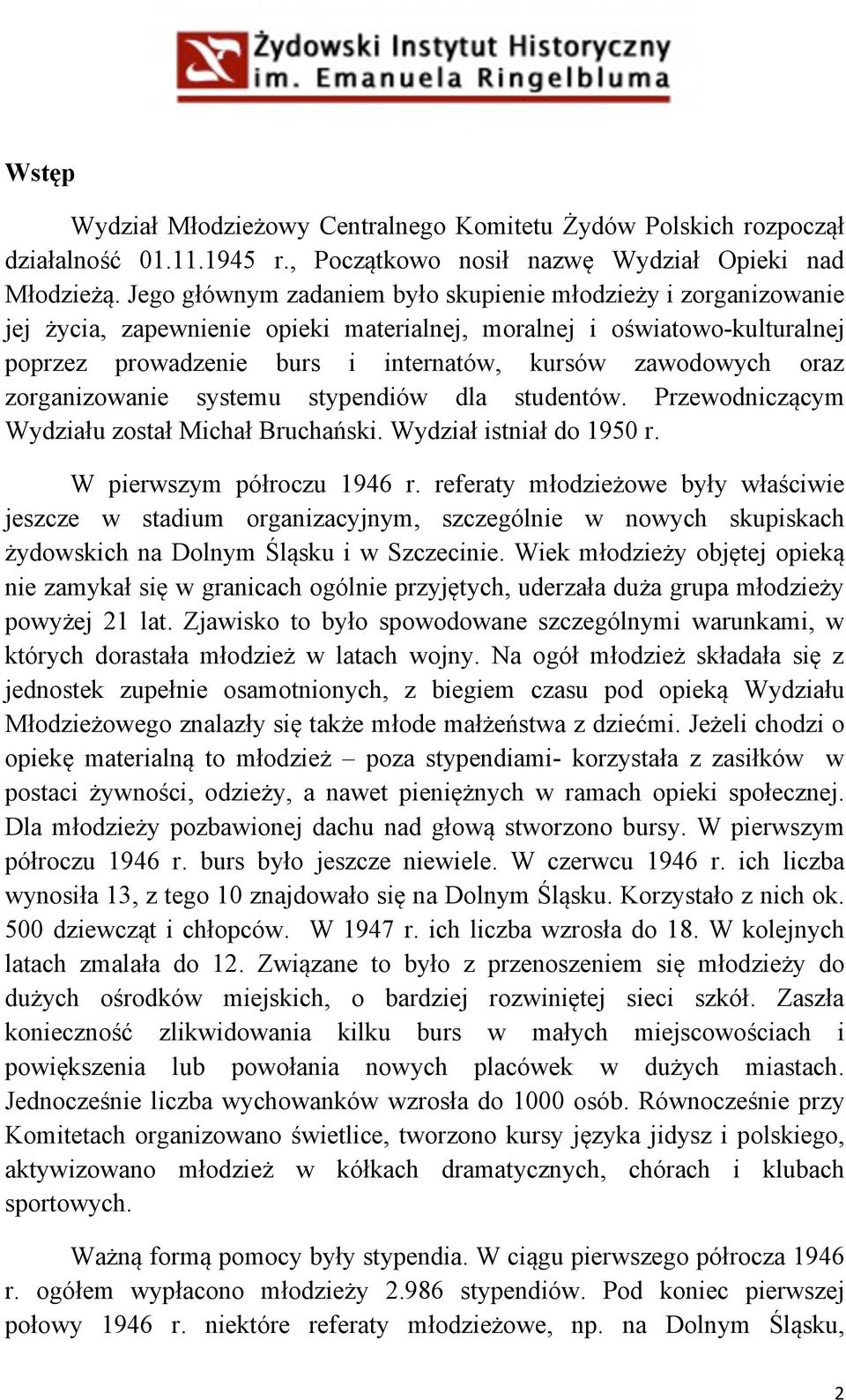 oraz zorganizowanie systemu stypendiów dla studentów. Przewodniczącym Wydziału został Michał Bruchański. Wydział istniał do 1950 r. W pierwszym półroczu 1946 r.