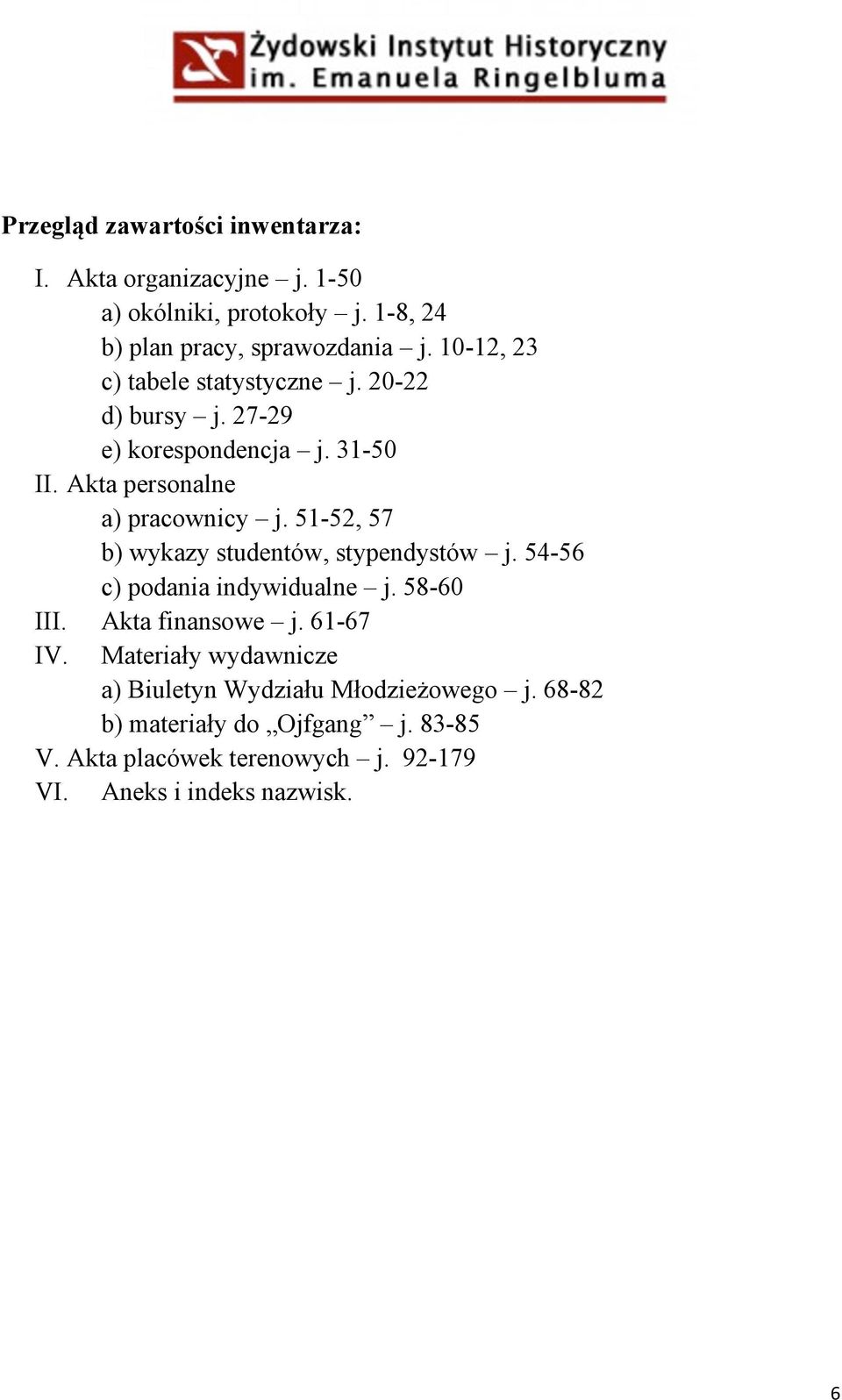 51-52, 57 b) wykazy studentów, stypendystów j. 54-56 c) podania indywidualne j. 58-60 III. Akta finansowe j. 61-67 IV.