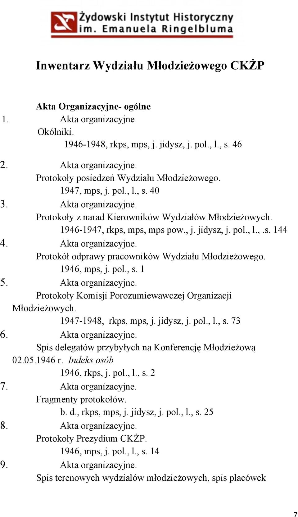 1946, mps, j. pol., s. 1 5. Akta organizacyjne. Protokoły Komisji Porozumiewawczej Organizacji Młodzieżowych. 1947-1948, rkps, mps, j. jidysz, j. pol., l., s. 73 6. Akta organizacyjne. Spis delegatów przybyłych na Konferencję Młodzieżową 02.