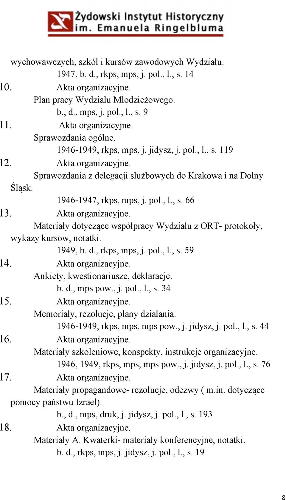 1946-1947, rkps, mps, j. pol., l., s. 66 13. Akta organizacyjne. Materiały dotyczące współpracy Wydziału z ORT- protokoły, wykazy kursów, notatki. 1949, b. d., rkps, mps, j. pol., l., s. 59 14.