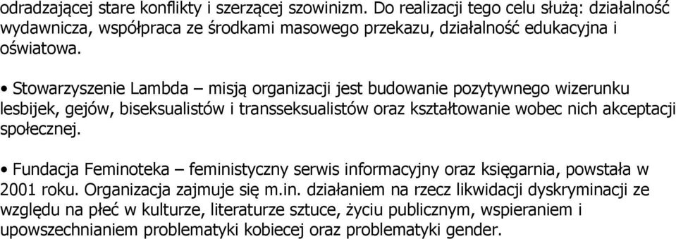 Stowarzyszenie Lambda misją organizacji jest budowanie pozytywnego wizerunku lesbijek, gejów, biseksualistów i transseksualistów oraz kształtowanie wobec nich akceptacji
