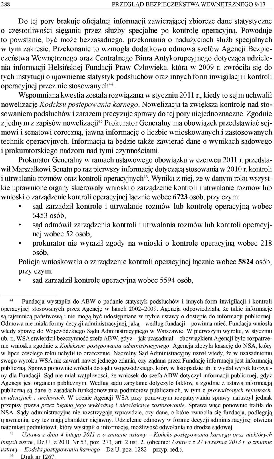 Przekonanie to wzmogła dodatkowo odmowa szefów Agencji Bezpieczeństwa Wewnętrznego oraz Centralnego Biura Antykorupcyjnego dotycząca udzielenia informacji Helsińskiej Fundacji Praw Człowieka, która w