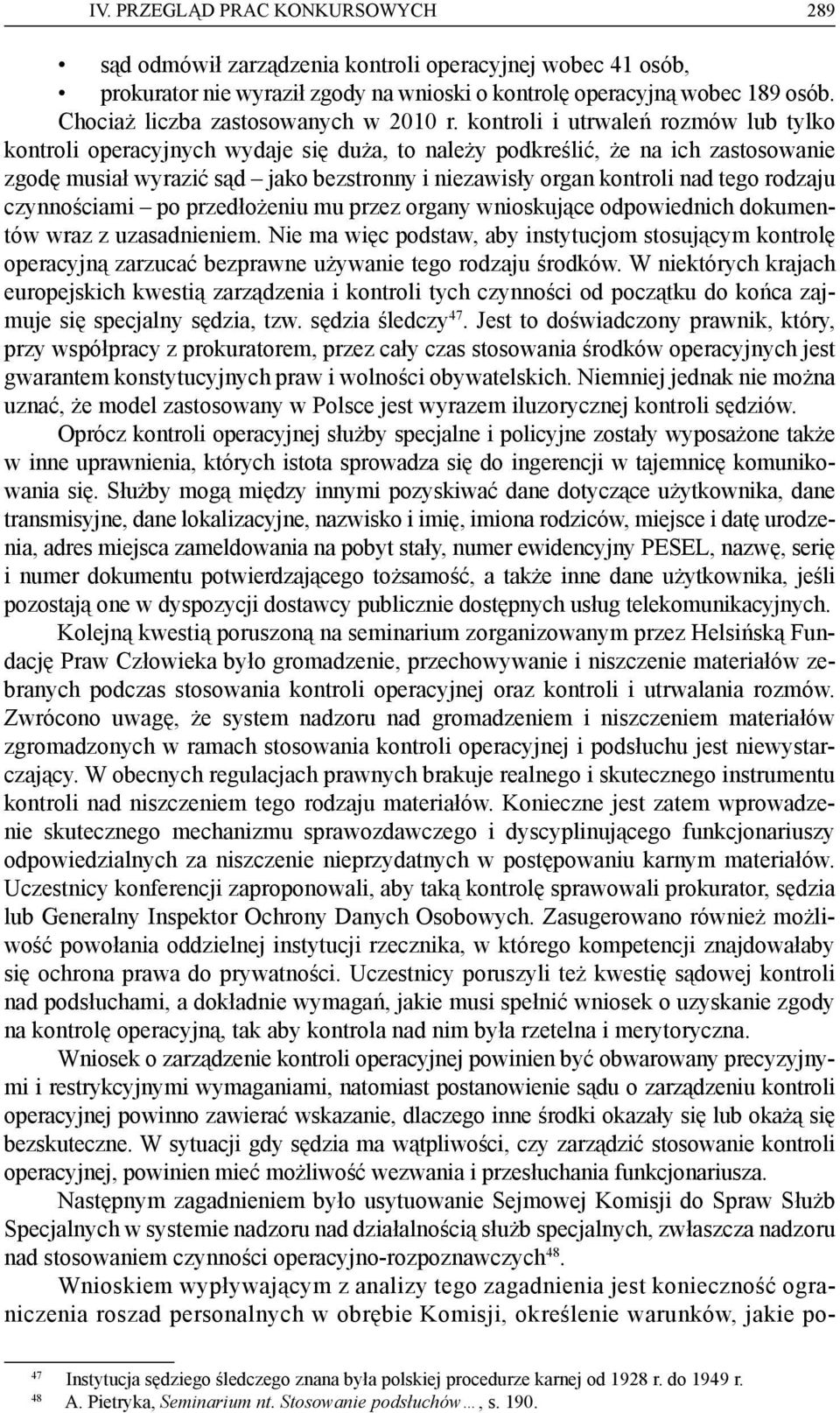 kontroli i utrwaleń rozmów lub tylko kontroli operacyjnych wydaje się duża, to należy podkreślić, że na ich zastosowanie zgodę musiał wyrazić sąd jako bezstronny i niezawisły organ kontroli nad tego