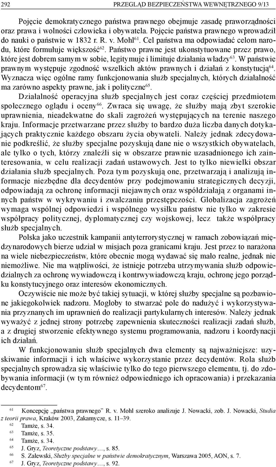 Państwo prawne jest ukonstytuowane przez prawo, które jest dobrem samym w sobie, legitymuje i limituje działania władzy 63.