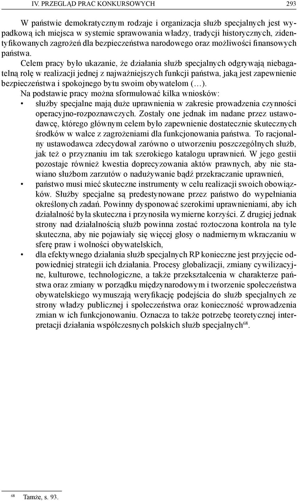 Celem pracy było ukazanie, że działania służb specjalnych odgrywają niebagatelną rolę w realizacji jednej z najważniejszych funkcji państwa, jaką jest zapewnienie bezpieczeństwa i spokojnego bytu