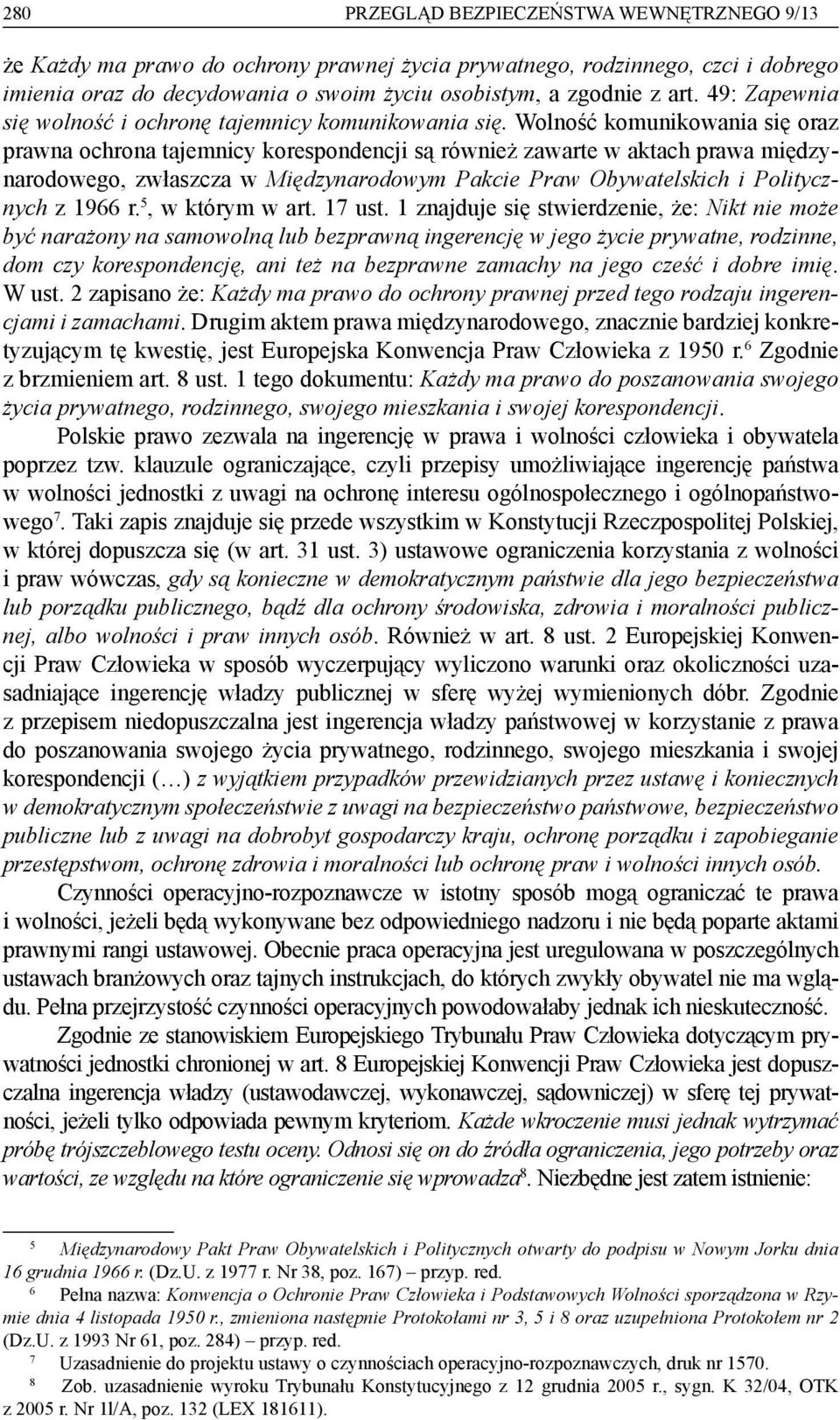 Wolność komunikowania się oraz prawna ochrona tajemnicy korespondencji są również zawarte w aktach prawa międzynarodowego, zwłaszcza w Międzynarodowym Pakcie Praw Obywatelskich i Politycznych z 1966