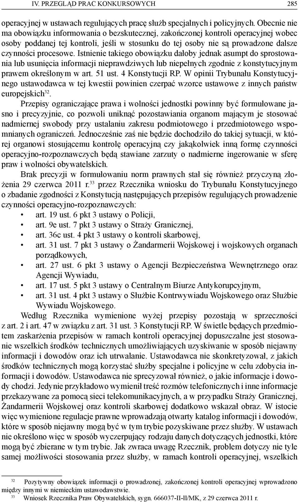 Istnienie takiego obowiązku dałoby jednak asumpt do sprostowania lub usunięcia informacji nieprawdziwych lub niepełnych zgodnie z konstytucyjnym prawem określonym w art. 51 ust. 4 Konstytucji RP.